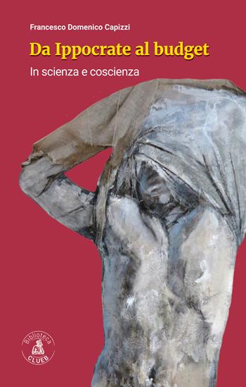 Da Ippocrate al budget. In scienza e coscienza - Francesco Domenico Capizzi - Libro CLUEB 2019, Nuovi mondi | Libraccio.it