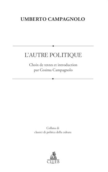 L'Autre Politique. Choix de textes et introduction - Umberto Campagnolo - Libro CLUEB 2020, Classici di politica della cultura | Libraccio.it