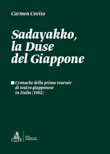 Sadayakko, la Duse del Giappone. Cronache della prima tournée di teatro giapponese in Italia (1902) - Carmen Covito - Libro CLUEB 2023, Trame. Antropologia, teatro e tradizioni popolari | Libraccio.it