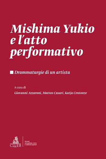 Mishima Yukio e l'atto performativo. Drammaturgie di un artista  - Libro CLUEB 2023, Trame. Antropologia, teatro e tradizioni popolari | Libraccio.it