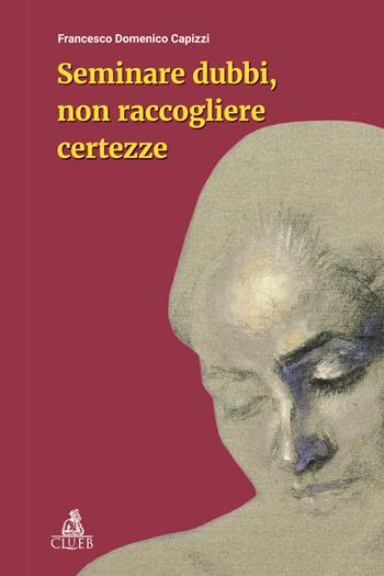 Seminare dubbi, non raccogliere certezze - Francesco Domenico Capizzi - Libro CLUEB 2023 | Libraccio.it
