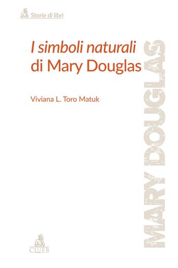 I simboli naturali di Mary Douglas - Viviana Toro Matuk - Libro CLUEB 2024, Quaderni del Cirsil | Libraccio.it