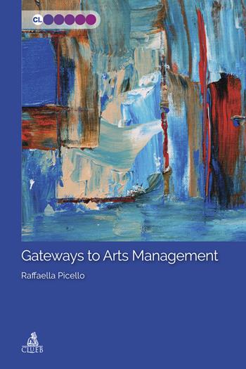 Gateways to Arts Management - Raffaella Picello - Libro CLUEB 2023 | Libraccio.it