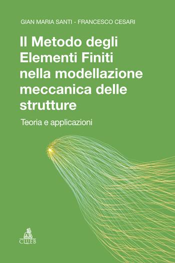 Il metodo degli elementi finiti nella modellazione meccanica delle strutture. Teoria ed applicazioni - Gian Maria Santi, Francesco Cesari - Libro CLUEB 2024 | Libraccio.it
