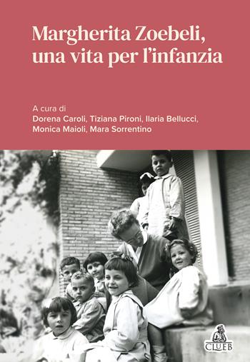 Margherita Zoebeli, una vita per l'infanzia  - Libro CLUEB 2024, Transnational history of education and civilization | Libraccio.it