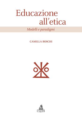 Educazione all'etica. Modelli e paradigmi - Camilla Boschi - Libro CLUEB 2024, Scienze dell'educazione | Libraccio.it