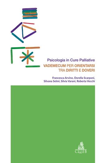 Vademecum per orientarsi tra diritti e doveri. Psicologia in cure palliative - Francesca Arvino, Dorella Scarponi, Silvana Selmi - Libro CLUEB 2024 | Libraccio.it