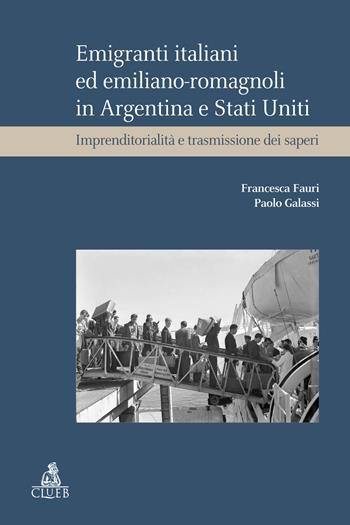 Emigranti italiani ed emiliano-romagnoli in Argentina e Stati Uniti. Imprenditorialità e trasmissione dei saperi - Francesca Fauri, Paolo Galassi - Libro CLUEB 2024, Heuresis. Scienze storiche | Libraccio.it