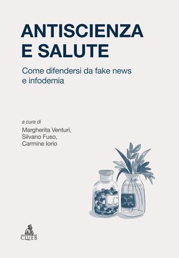Antiscienza e salute. Come difendersi da fake news e infodemia - Margherita Venturi, Silvano Fuso, Carmine Iorio - Libro CLUEB 2025, Strumenti e documenti | Libraccio.it