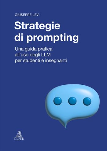 Strategie di prompting. Una guida pratica all’uso degli LLM per studenti e insegnanti - Giuseppe Levi - Libro CLUEB 2025, Saggi e manuali per la formazione avanzata | Libraccio.it