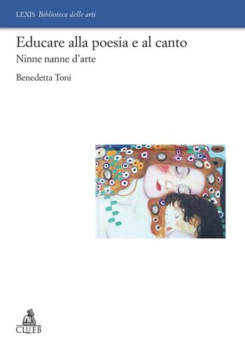 Educare alla poesia e al canto. Ninne nanne d'arte - Benedetta Toni - Libro CLUEB 2025, Lexis. Biblioteca delle arti | Libraccio.it