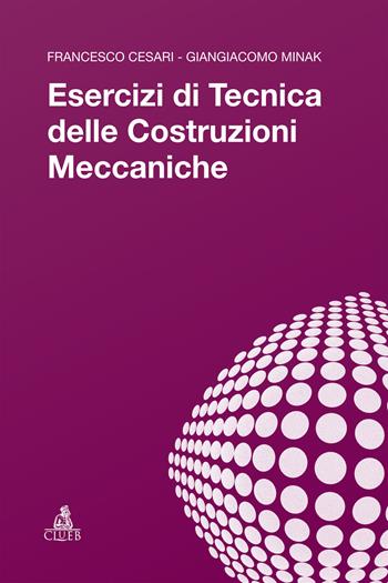 Esercizi di tecnica delle costruzioni meccaniche - Francesco Cesari, Giangiacomo Minak - Libro CLUEB 2026, Strumenti | Libraccio.it