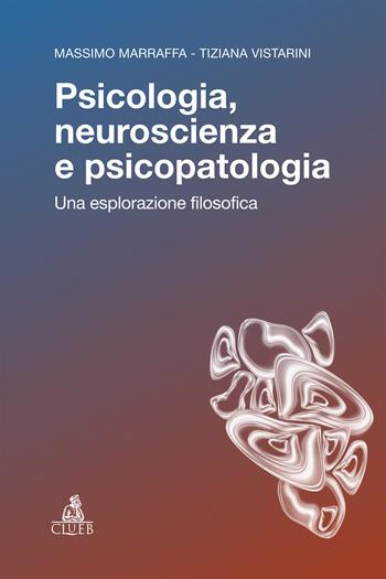 Psicologia, neuroscienza e psicopatologia. Una esplorazione filosofica - Massimo Marraffa, Tiziana Vistarini - Libro CLUEB 2026, Strumenti | Libraccio.it