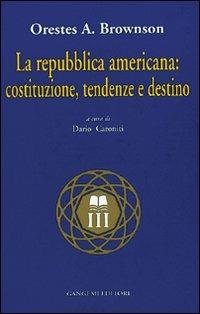 La Repubblica americana: costituzione, tendenze e destino - Orestes A. Brownson - Libro Gangemi Editore 2000, Sociologia, politica, diritto, economia | Libraccio.it