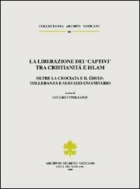 La liberazione dei «Captivi» tra cristianità e Islam. Oltre la crociata e il gihad: tolleranza e servizio umanitario. Ediz. trilingue  - Libro Gangemi Editore 2007, Sociologia, politica, diritto, economia | Libraccio.it