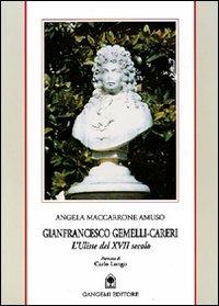 Gianfrancesco Gemelli-Careri. L'Ulisse del XVII secolo. Biografia scientifica di un grande di Calabria - Angela Amuso Maccarrone - Libro Gangemi Editore 2000, Meridione | Libraccio.it