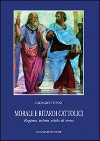Morale e ritardi cattolici. Ragione, istinto, etiche di turno - Giorgio Tupini - Libro Gangemi Editore 2000, Sociologia, politica, diritto, economia | Libraccio.it