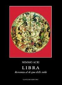 Libra. Romanzo al di qua delle stelle - Mimmo Acri - Libro Gangemi Editore 2000, Letteratura e linguistica | Libraccio.it