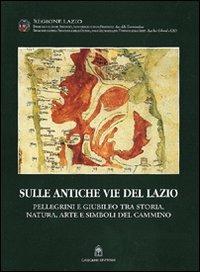 Sulle antiche vie del Lazio. Storia, natura, pellegrini in cammino  - Libro Gangemi Editore 2000, Arti visive, architettura e urbanistica | Libraccio.it