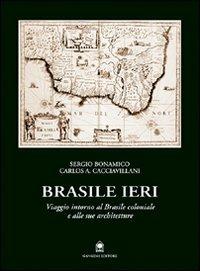 Brasile ieri. Viaggio intorno al Brasile coloniale e alle sue architetture - Sergio Bonamico, Carlos A. Cacciavillani - Libro Gangemi Editore 2000, Arti visive, architettura e urbanistica | Libraccio.it