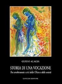 Storia di una vocazione. Tra cambiamenti e crisi della Chiesa e della società - Guido Alagia - Libro Gangemi Editore 2001, Sociologia, politica, diritto, economia | Libraccio.it