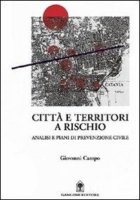 Città e territori a rischio. Analisi e piani di prevenzione civile - Giovanni Campo - Libro Gangemi Editore 2001, Arti visive, architettura e urbanistica | Libraccio.it