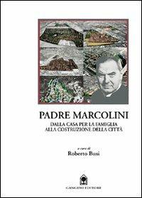 Padre Marcolini. Dalla casa per la famiglia alla costruzione della città - Roberto Busi - Libro Gangemi Editore 2001, Arti visive, architettura e urbanistica | Libraccio.it