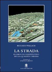 La strada. Elemento costitutivo della qualità urbana - Riccardo Wallach - Libro Gangemi Editore 2000, Arti visive, architettura e urbanistica | Libraccio.it