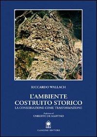 L'ambiente costruito storico. La conservazione come trasformazione - Riccardo Wallach - Libro Gangemi Editore 2000, Arti visive, architettura e urbanistica | Libraccio.it