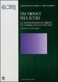 Una cronaca per il futuro. La testimonianza di libertà di «Cronaca sociale d'Italia» gennaio-agosto 1926 - Gianfranco Merli, Emo Sparisci - Libro Gangemi Editore 2002, Studi storici e sociali | Libraccio.it