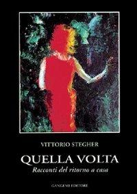 Quella volta. Racconti del ritorno a casa - Vittorio Stegher - Libro Gangemi Editore 2001, Letteratura e linguistica | Libraccio.it