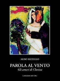 Parola al vento (gli amori di Clarissa) - Aldo Rizzello - Libro Gangemi Editore 2001, Letteratura e linguistica | Libraccio.it