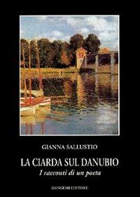 La ciarda sul Danubio. I racconti di un poeta - Gianna Sallustio - Libro Gangemi Editore 2001, Letteratura e linguistica | Libraccio.it