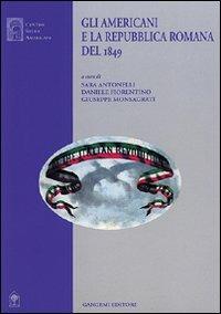 Gli americani e la Repubblica romana del 1849 - Sara Antonelli, Daniele Fiorentino, Giuseppe Monsagrati - Libro Gangemi Editore 2001, Le ragioni dell'uomo | Libraccio.it