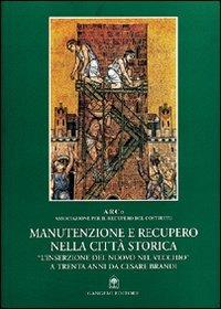 Manutenzione e recupero nella città storica. «L'inserzione del nuovo nel vecchio» a trenta anni da Cesare Brandi  - Libro Gangemi Editore 2001, Arti visive, architettura e urbanistica | Libraccio.it