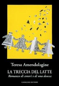 La treccia del latte. Romanzo di amori e di una donna - Teresa Amendolagine - Libro Gangemi Editore 2002, Le ragioni dell'uomo | Libraccio.it