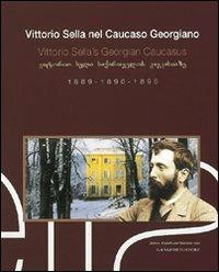 Vittorio Sella nel Caucaso georgiano 1889-1890-1896. Ediz. italiana, inglese e georgiana - Vittorio Sella - Libro Gangemi Editore 2002, Arti visive, architettura e urbanistica | Libraccio.it