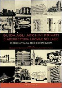 Guida agli archivi privati di architettura a Roma e nel Lazio - Margherita Guccione, Daniela Pesce, Elisabetta Reale - Libro Gangemi Editore 2002, Arti visive, architettura e urbanistica | Libraccio.it