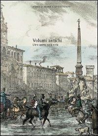 Volumi antichi. Libro aperto sulla città. Catalogo delle collezioni  - Libro Gangemi Editore 2003, Arti visive, architettura e urbanistica | Libraccio.it