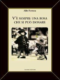 V'è sempre una rosa che si può donare - Aldo Fortuna - Libro Gangemi Editore 2005, Opere varie | Libraccio.it
