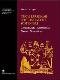 Nuovi paradigmi per il progetto sostenibile. Contestualità, adattabilità, durata, dismissione - Alberto De Capua - Libro Gangemi Editore 2005, I fini e i mezzi dell'architettura | Libraccio.it