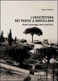 L'architettura dei parchi a Barcellona. Nuovi paesaggi metropolitani - Gianni Celestini - Libro Gangemi Editore 2003, Architettura, urbanistica, ambiente | Libraccio.it