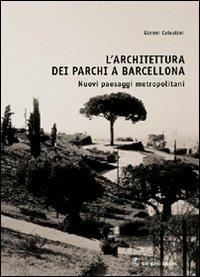 L' architettura dei parchi a Barcellona. Nuovi paesaggi metropolitani - Gianni Celestini - Libro Gangemi Editore 2003, Architettura, urbanistica, ambiente | Libraccio.it