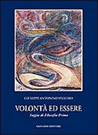 Volontà e essere. Saggio di filosofia prima - Giuseppe A. Vecchio - Libro Gangemi Editore 2003 | Libraccio.it