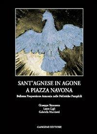 Sant'Agnese in Agone a piazza Navona. Bellezza, proporzione, armonia nelle fabbriche Pamphili - Giuseppe Simonetta, Laura Gigli, Gabriella Marchetti - Libro Gangemi Editore 2003, Architettura, urbanistica, ambiente | Libraccio.it