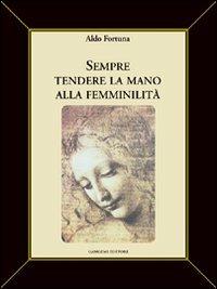 Sempre tendere la mano alla femminilità - Aldo Fortuna - Libro Gangemi Editore 2003 | Libraccio.it