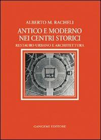 Antico e moderno nei centri storici. Restauro urbano e architettura - Alberto Maria Racheli - Libro Gangemi Editore 2003, Archeologia e restauro | Libraccio.it