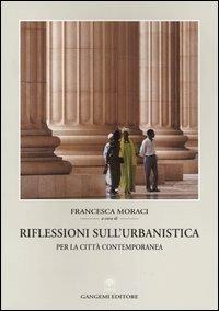 Riflessioni sull'urbanistica. Per la città contemporanea  - Libro Gangemi Editore 2004, Pianificazione territoriale urban. e amb. | Libraccio.it