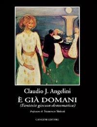 È già domani. Fantasia giocosa-drammatica - Claudio Angelini - Libro Gangemi Editore 2003, Letteratura e linguistica | Libraccio.it
