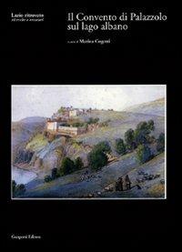 Il Convento di Palazzolo sul lago Albano - Marina Cogotti - Libro Gangemi Editore 2009, Roma e Lazio | Libraccio.it